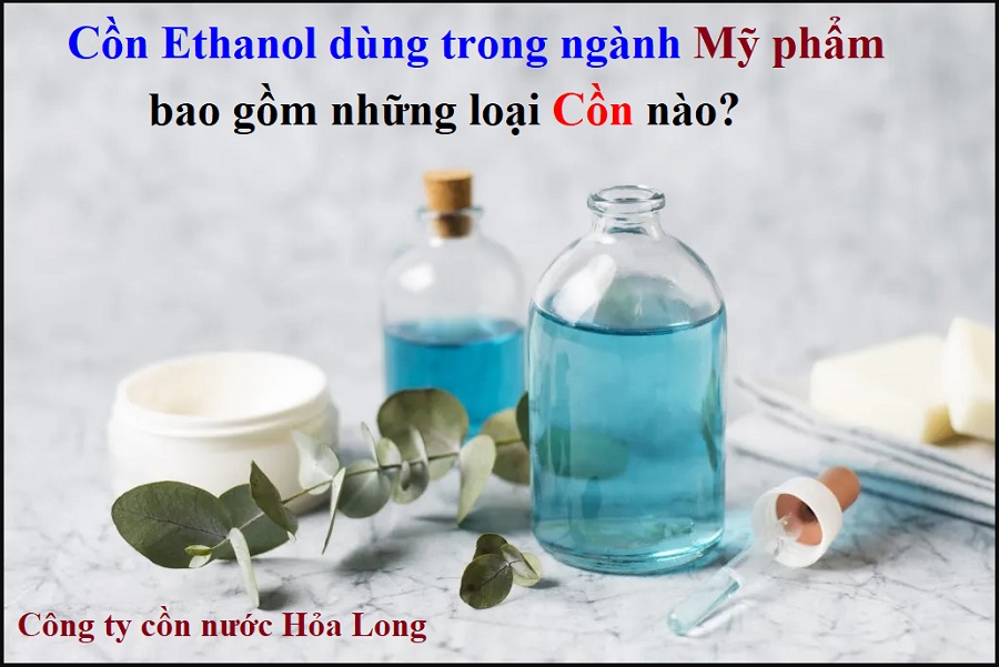 Cồn Ethanol dùng trong ngành Mỹ phẩm bao gồm những loại Cồn nào?
